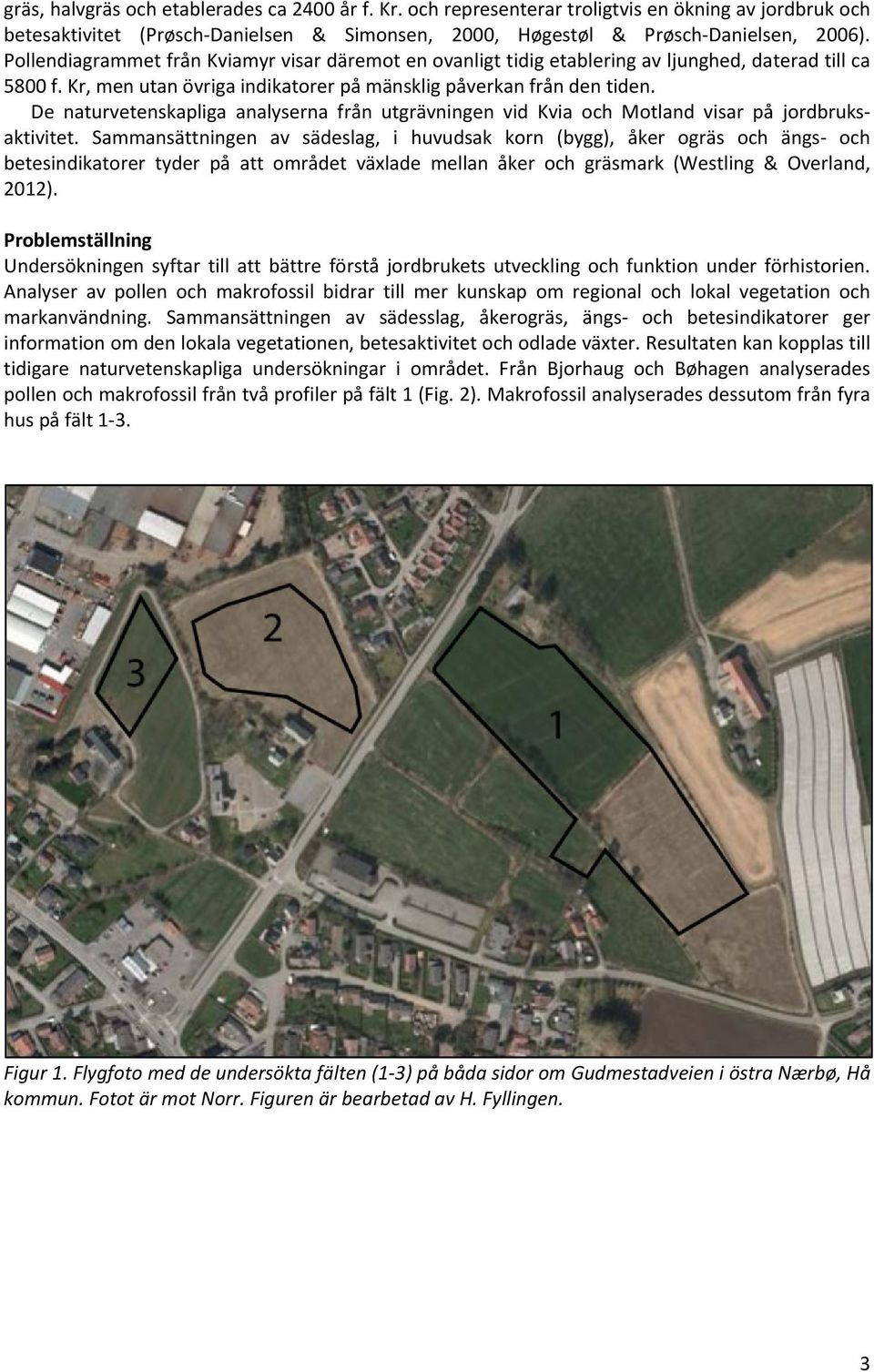 De naturvetenskapliga analyserna från utgrävningen vid Kvia och Motland visar på jordbruksaktivitet.