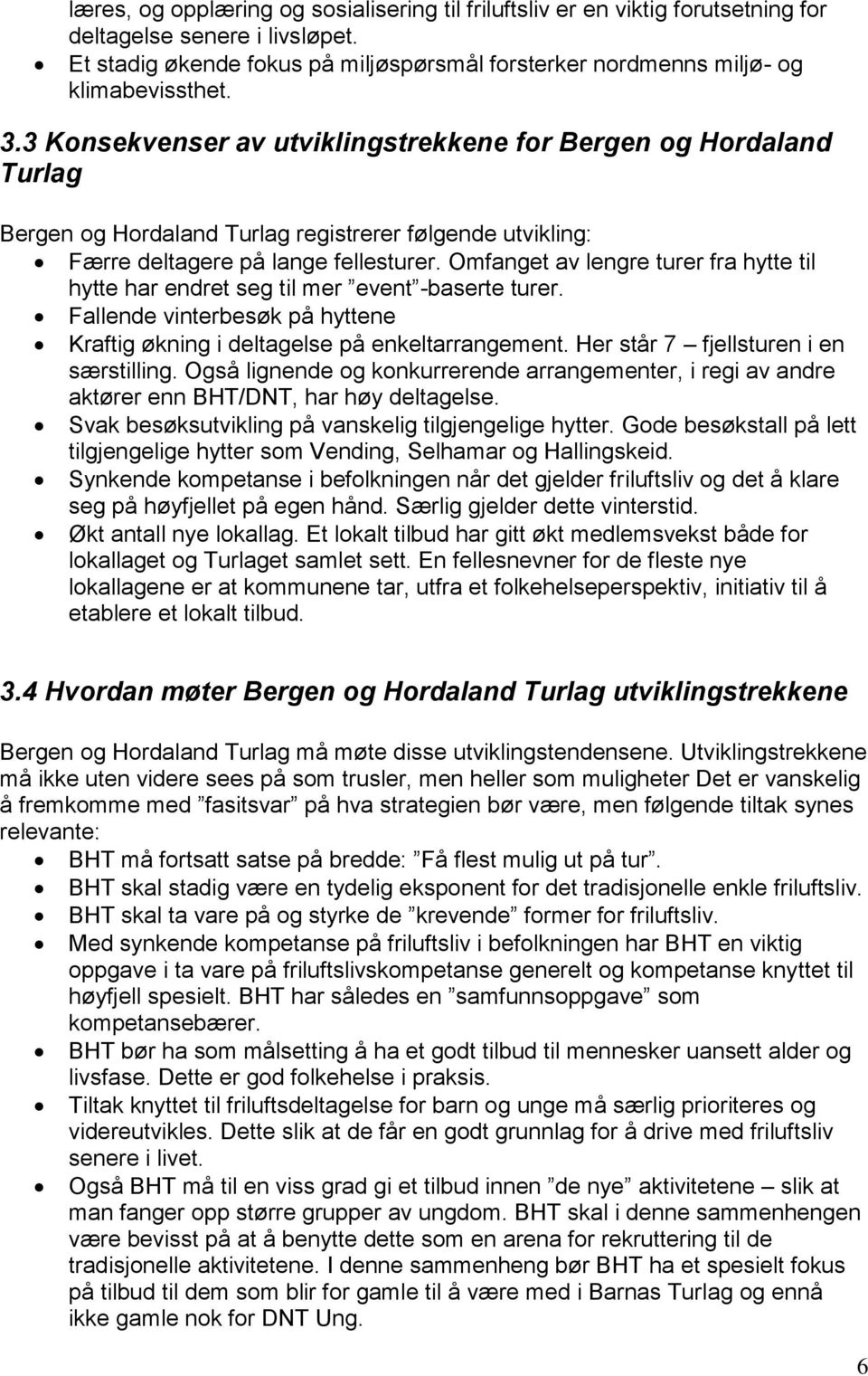 3 Konsekvenser av utviklingstrekkene for Bergen og Hordaland Turlag Bergen og Hordaland Turlag registrerer følgende utvikling: Færre deltagere på lange fellesturer.