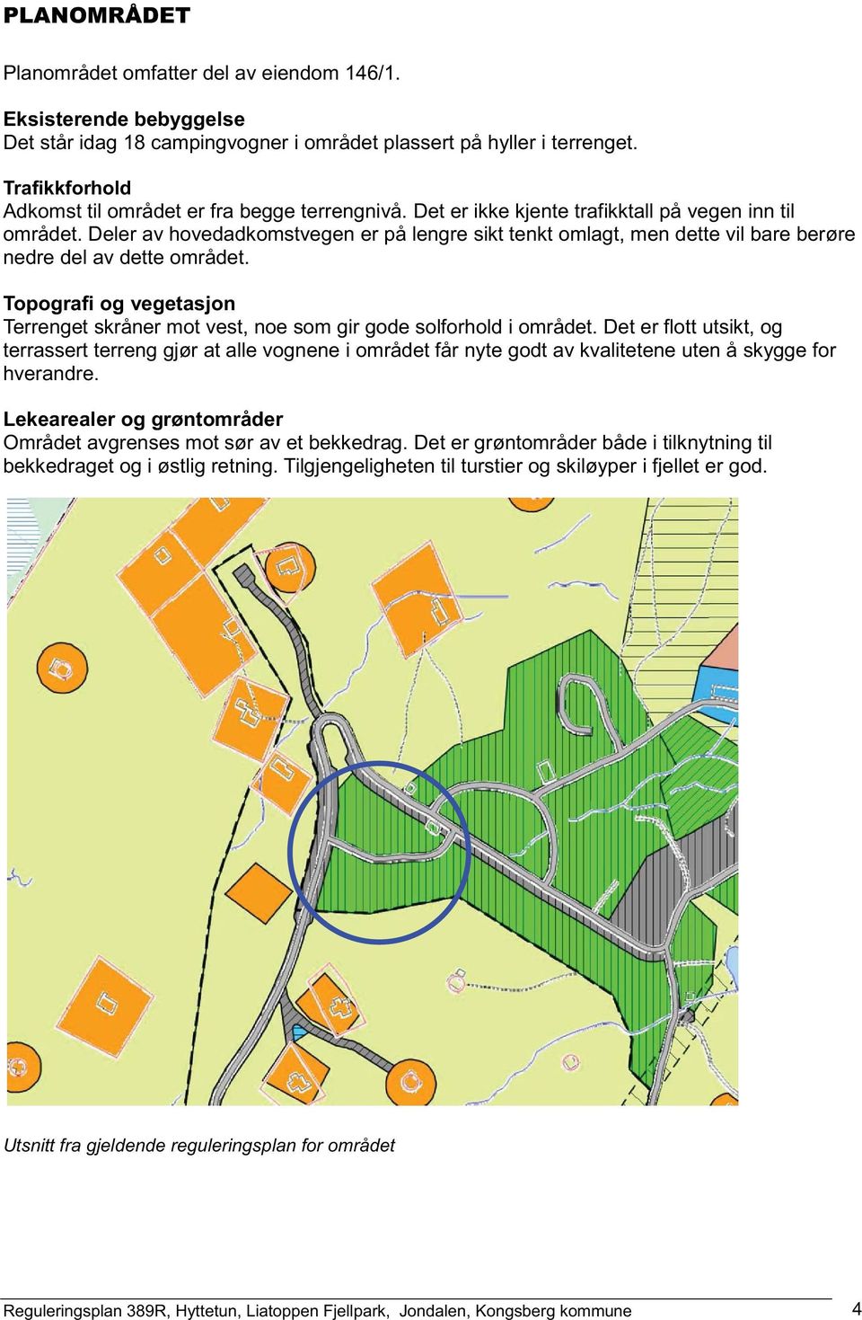 Deler av hovedadkomstvegen er på lengre sikt tenkt omlagt, men dette vil bare berøre nedre del av dette området.