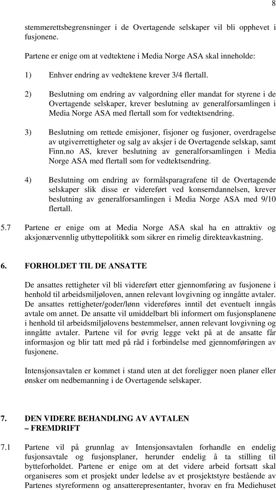 2) Beslutning om endring av valgordning eller mandat for styrene i de Overtagende selskaper, krever beslutning av generalforsamlingen i Media Norge ASA med flertall som for vedtektsendring.