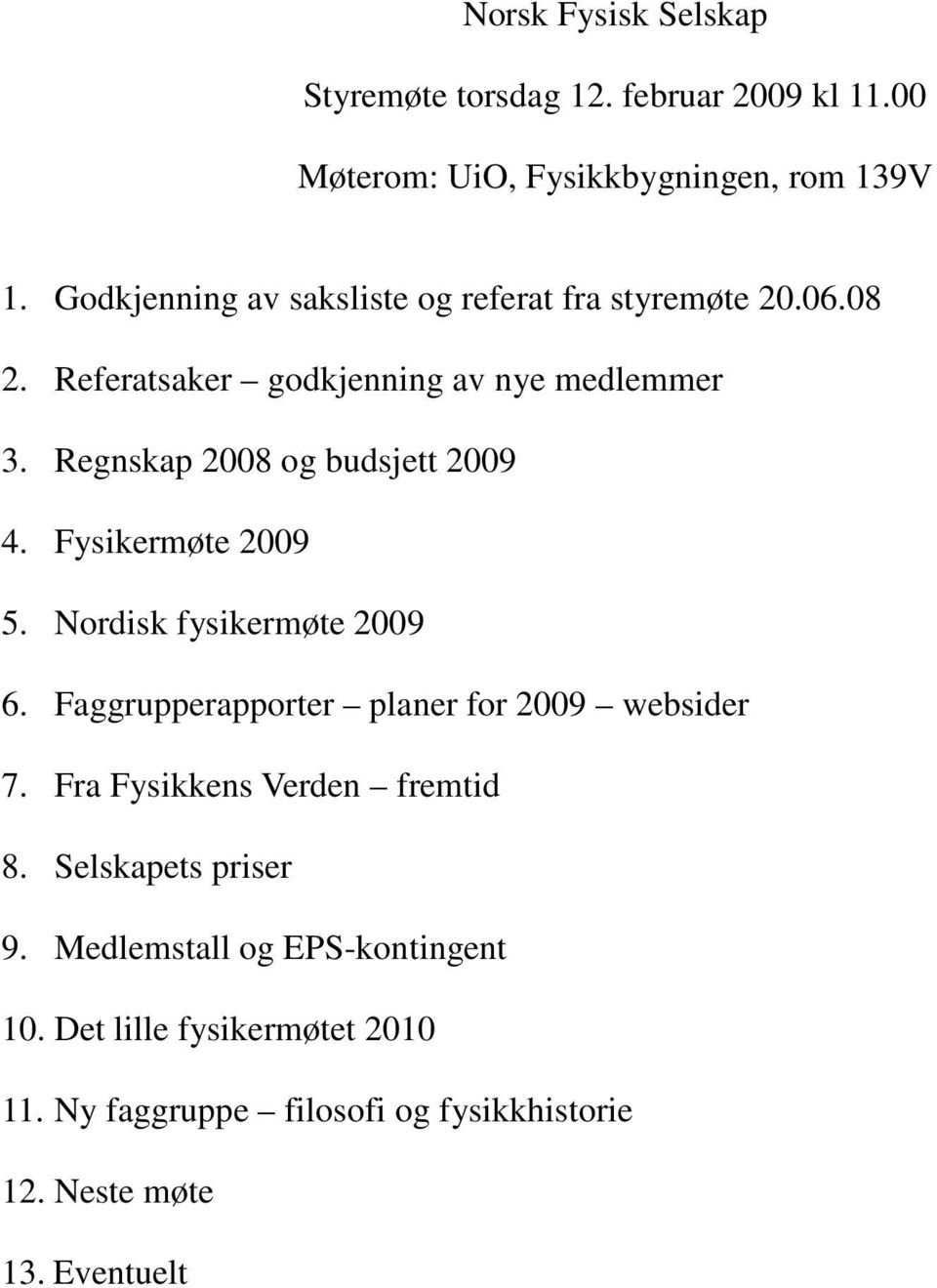 Regnskap 2008 og budsjett 2009 4. Fysikermøte 2009 5. Nordisk fysikermøte 2009 6. Faggrupperapporter planer for 2009 websider 7.
