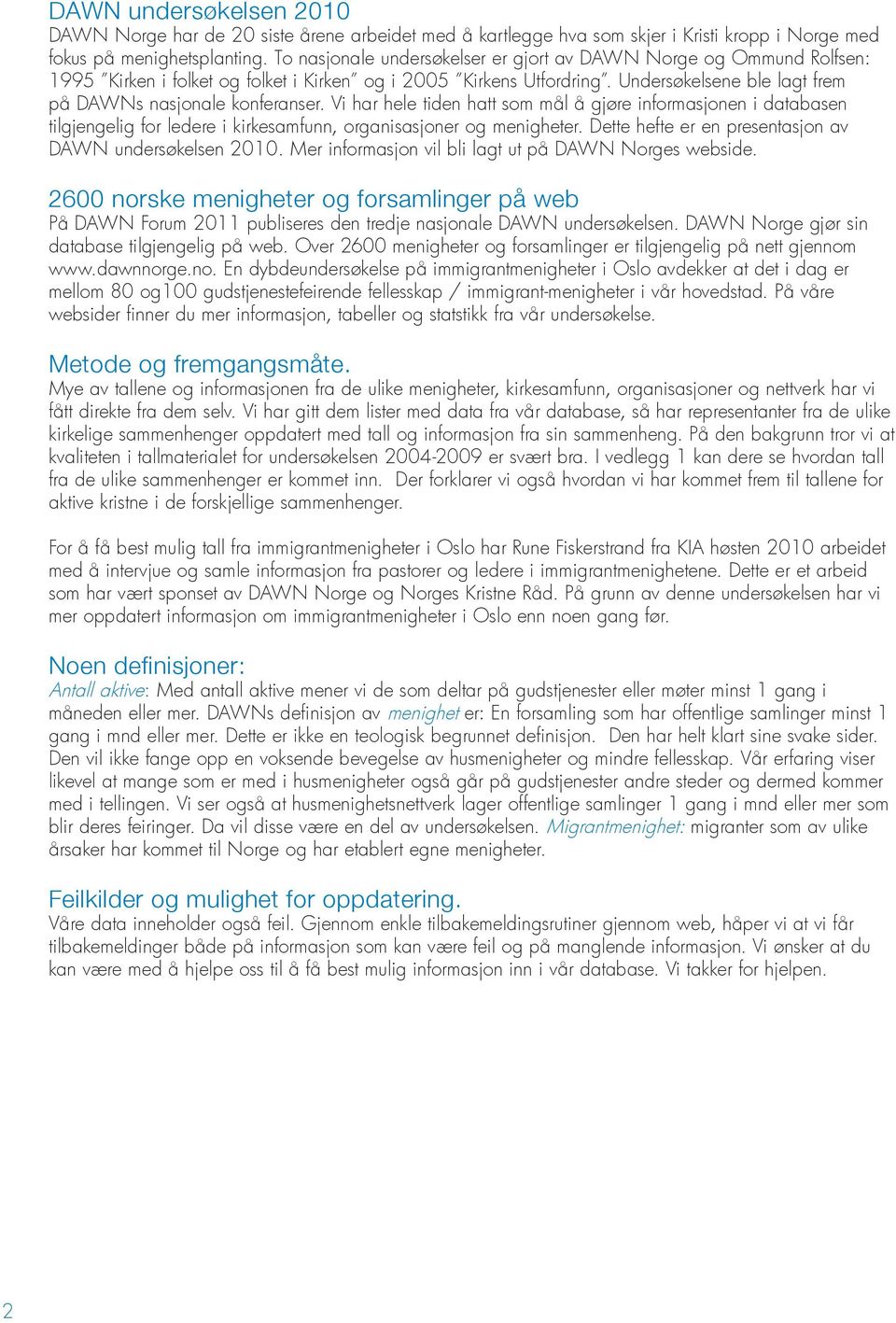 Vi har hele tiden hatt som mål å gjøre informasjonen i databasen tilgjengelig for ledere i kirkesamfunn, organisasjoner og menigheter. Dette hefte er en presentasjon av DAWN undersøkelsen 2010.