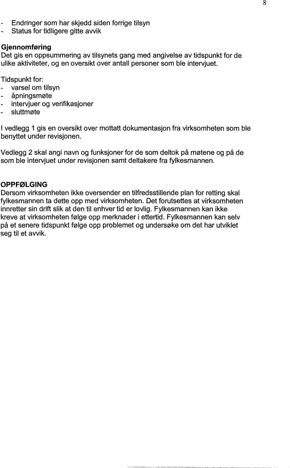 Tidspunkt for: - varsel om tilsyn apningsmf2lte intervjuer og verifikasjoner - sluttmf2lte I vedlegg 1 gis en oversikt over mottatt dokumentasjon fra virksomheten som ble benyttet under revisjonen.