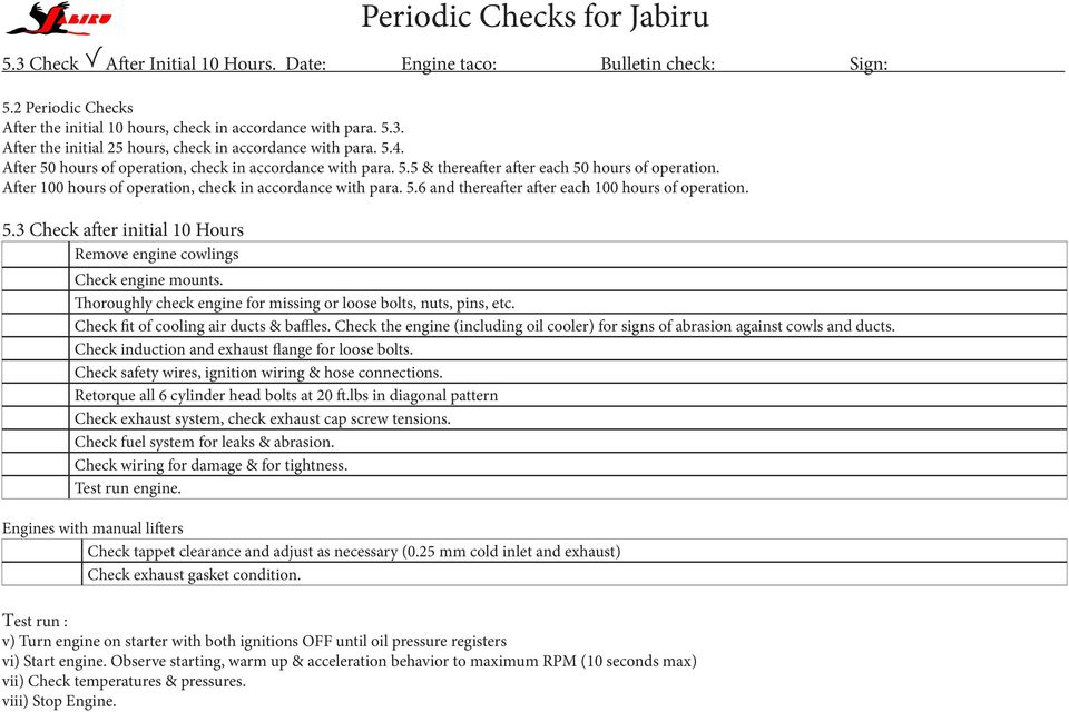 5.3 Check after initial 10 Hours Remove engine cowlings Check engine mounts. Thoroughly check engine for missing or loose bolts, nuts, pins, etc. Check fit of cooling air ducts & baffles.