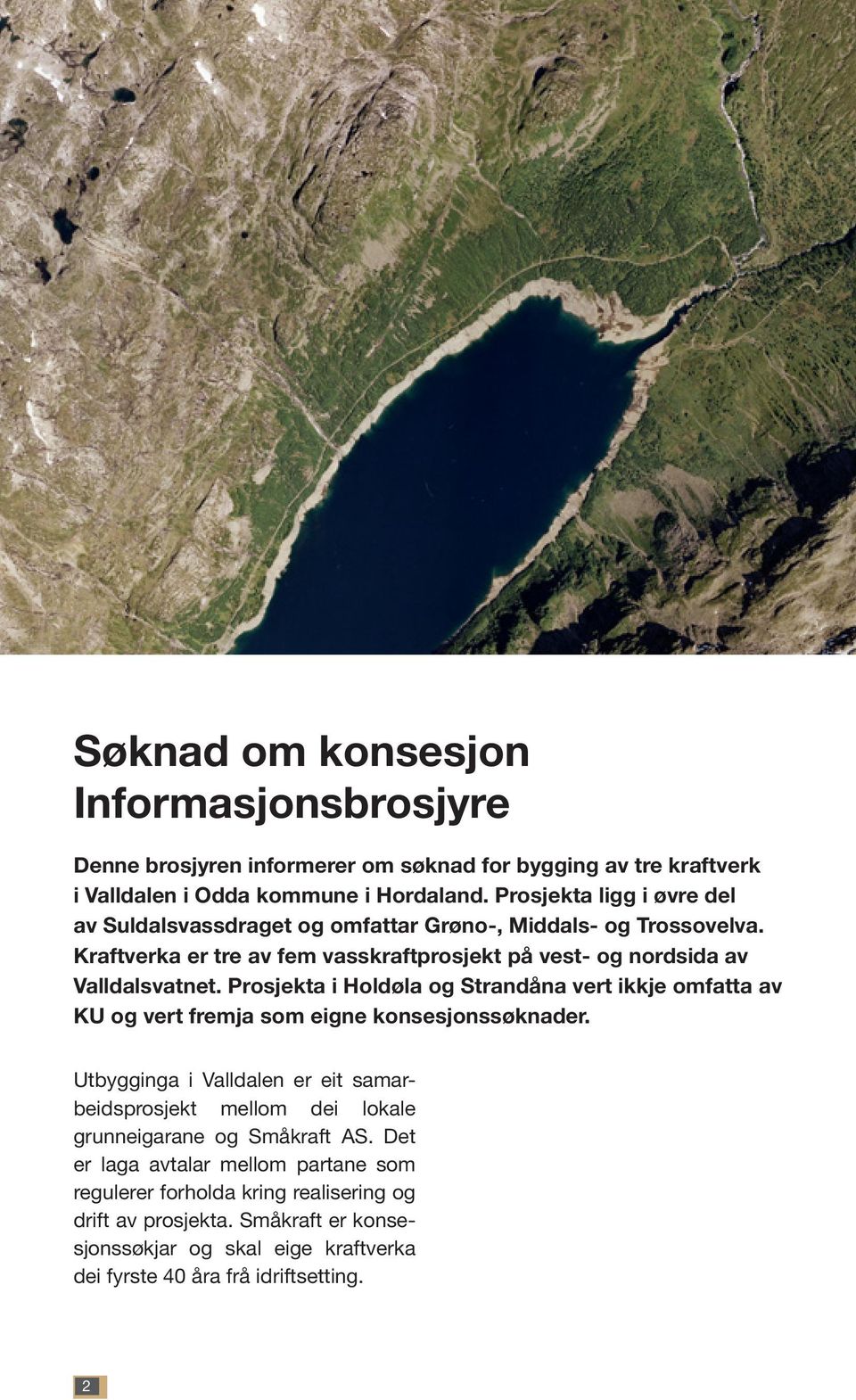 Prosjekta i Holdøla og Strandåna vert ikkje omfatta av KU og vert fremja som eigne konsesjonssøknader.