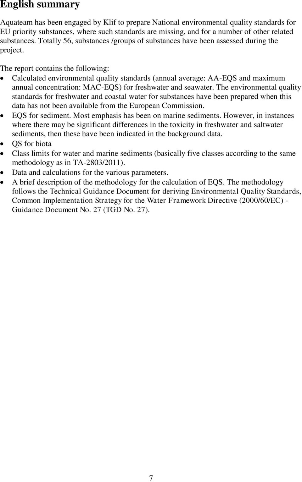 The report contains the following: Calculated environmental quality standards (annual average: AA-EQS and maximum annual concentration: MAC-EQS) for freshwater and seawater.
