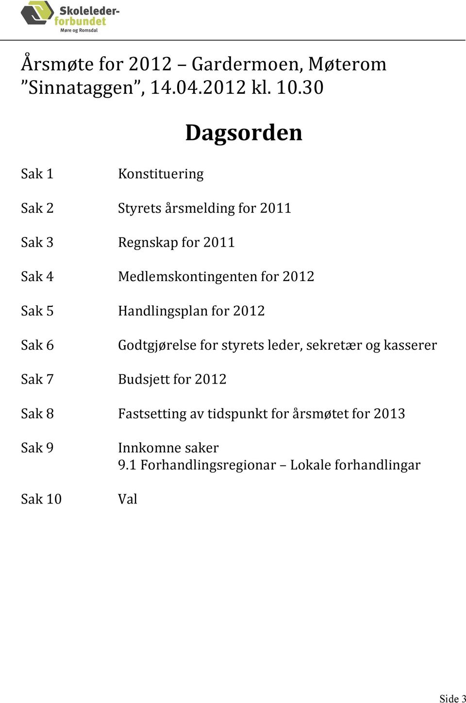 Medlemskontingenten for 2012 Sak 5 Handlingsplan for 2012 Sak 6 Godtgjørelse for styrets leder, sekretær og