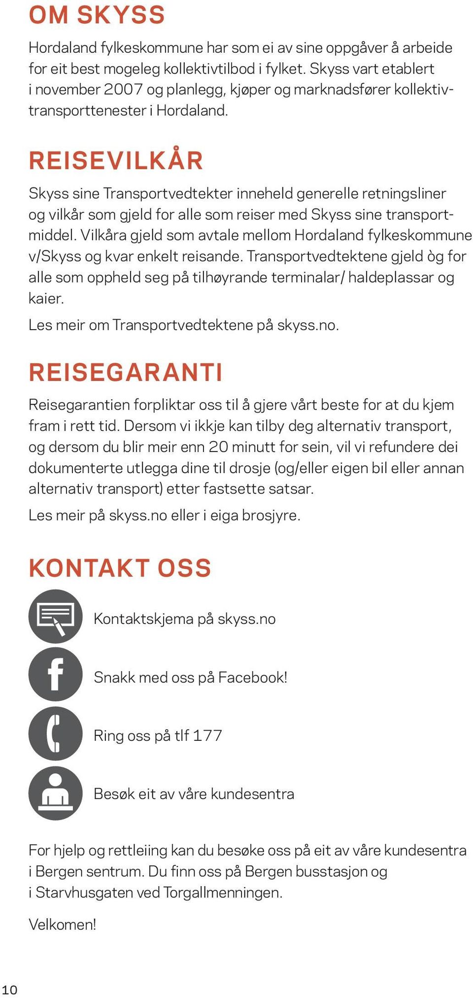 REISEVILKÅR Skyss sine Transportvedtekter inneheld generelle retningsliner og vilkår som gjeld for alle som reiser med Skyss sine transportmiddel.