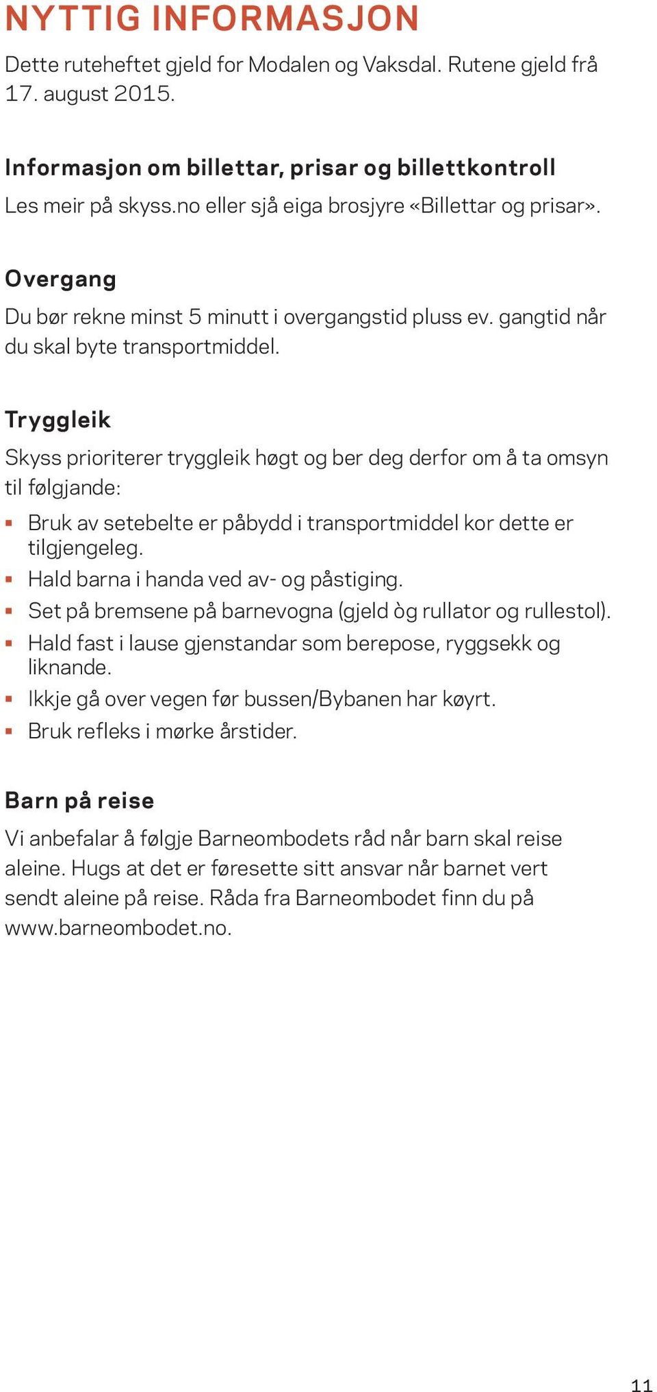 Tryggleik Skyss prioriterer tryggleik høgt og ber deg derfor om å ta omsyn til følgjande: Bruk av setebelte er påbydd i transportmiddel kor dette er tilgjengeleg.