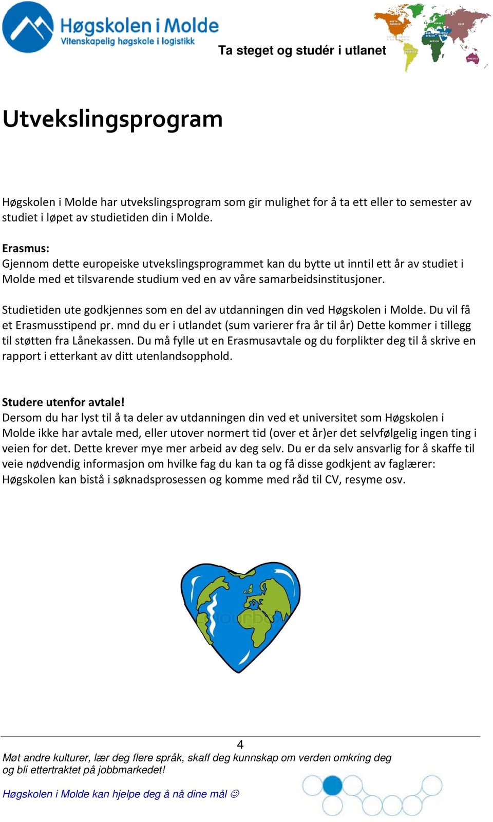 Studietiden ute godkjennes som en del av utdanningen din ved Høgskolen i Molde. Du vil få et Erasmusstipend pr.