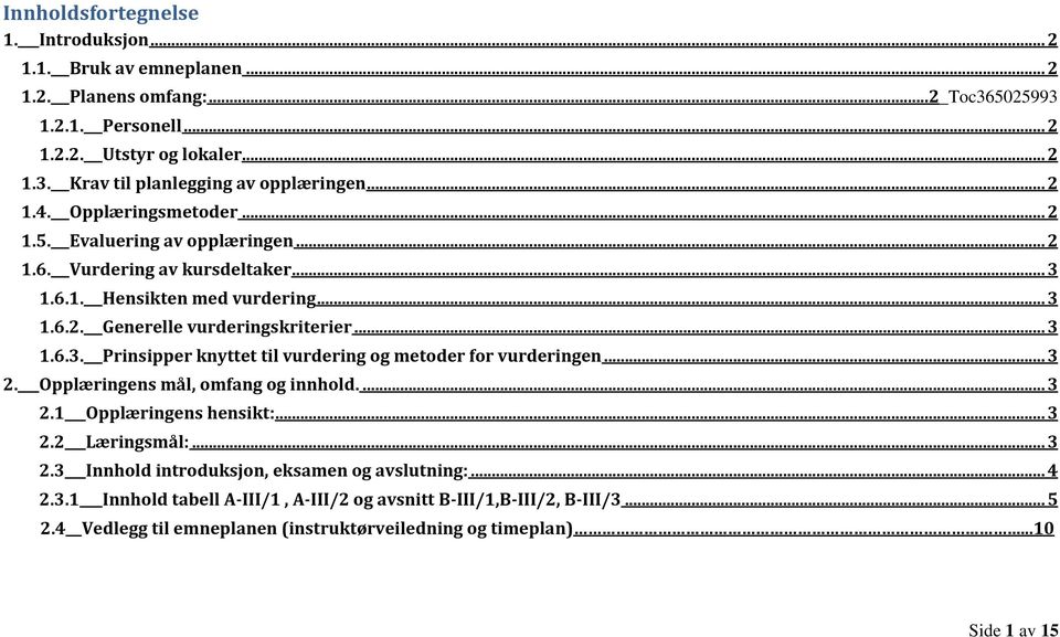 .. 3 2. Opplæringens mål, omfang og innhold.... 3 2.1 Opplæringens hensikt:... 3 2.2 Læringsmål:... 3 2.3 Innhold introduksjon, eksamen og avslutning:... 4 2.3.1 Innhold tabell A-III/1, A-III/2 og avsnitt B-III/1,B-III/2, B-III/3.