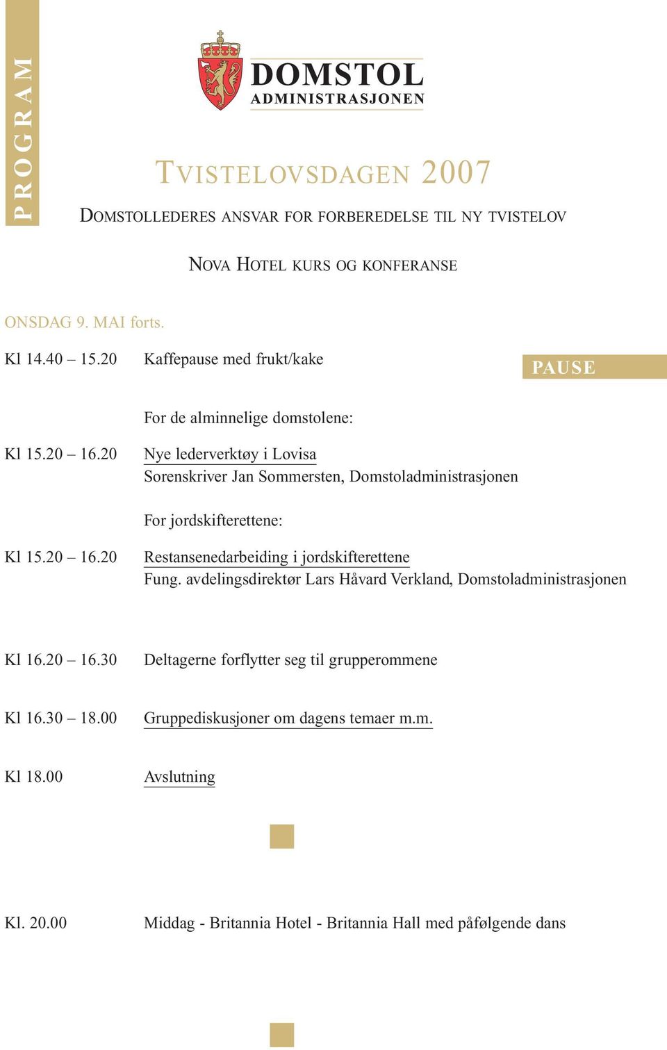 20 For de alminnelige domstolene: Nye lederverktøy i Lovisa sorenskriver Jan Sommersten, Domstoladministrasjonen For jordskifterettene: Kl 15.20 16.