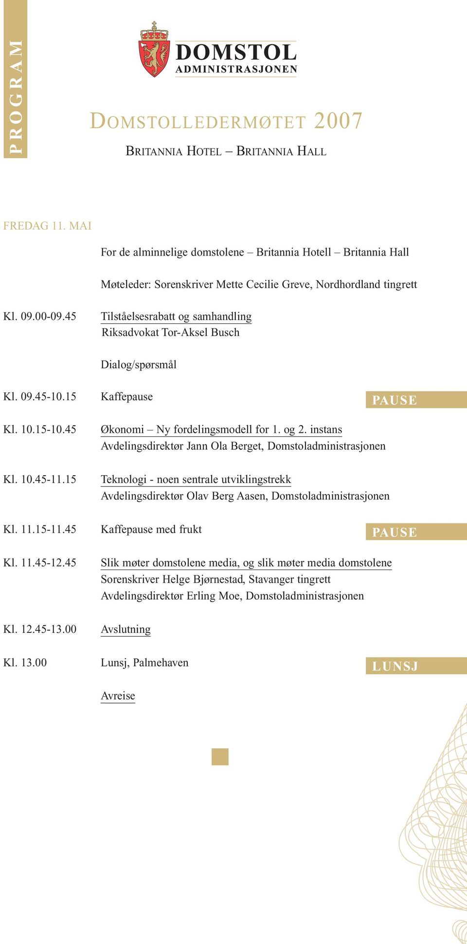 45 Tilståelsesrabatt og samhandling Riksadvokat Tor-Aksel Busch dialog/spørsmål Kl. 09.45-10.15 Kaffe Kl. 10.15-10.45 Kl. 10.45-11.15 Økonomi Ny fordelingsmodell for 1. og 2.