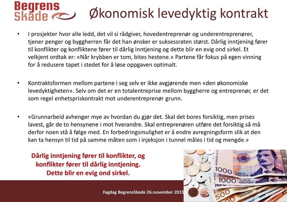 » Partene får fokus på egen vinning for å redusere tapet i stedet for å løse oppgaven optimalt. Kontraktsformen mellom partene i seg selv er ikke avgjørende men «den økonomiske levedyktigheten».