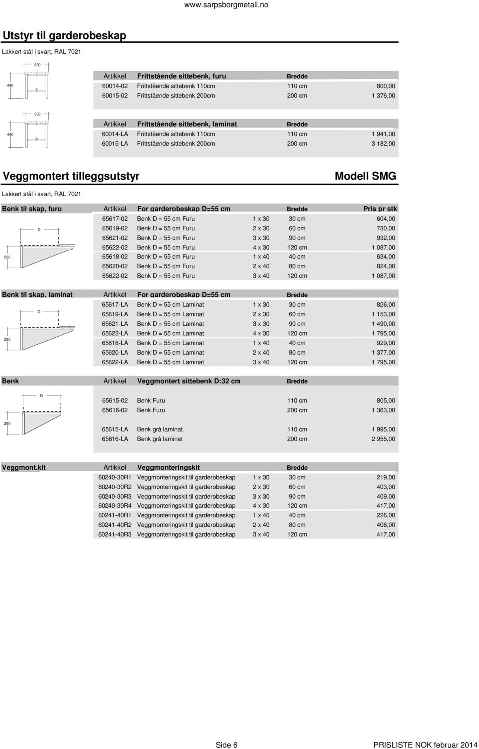 tilleggsutstyr Modell SMG Lakkert stål i svart, RAL 7021 Benk til skap, furu Artikkel For garderobeskap D=55 cm Bredde Pris pr stk 65617-02 Benk D = 55 cm Furu 1 x 30 30 cm 604,00 D 290 65619-02 Benk