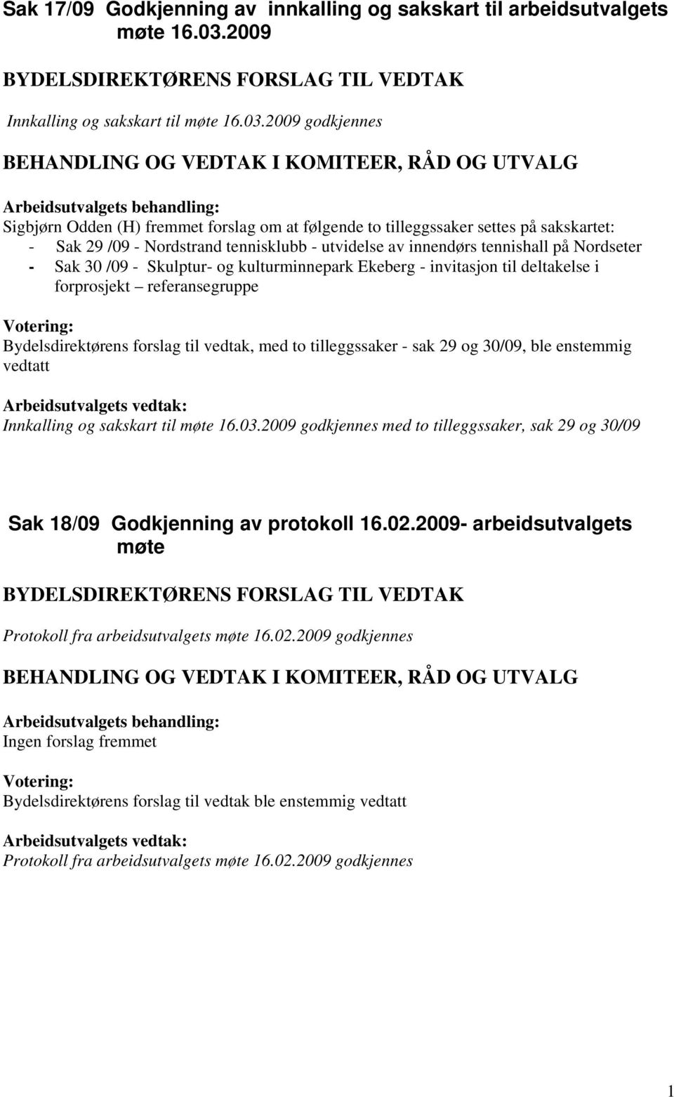 2009 godkjennes Sigbjørn Odden (H) fremmet forslag om at følgende to tilleggssaker settes på sakskartet: - Sak 29 /09 - Nordstrand tennisklubb - utvidelse av innendørs tennishall på Nordseter - Sak