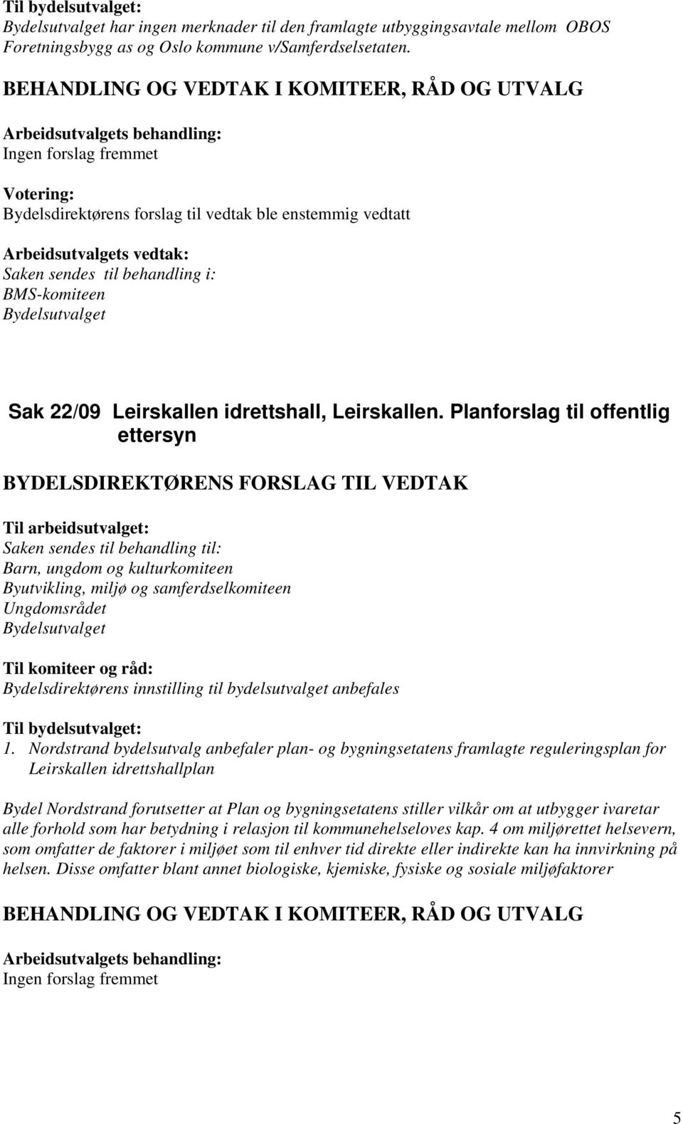 Planforslag til offentlig ettersyn Saken sendes til behandling til: Barn, ungdom og kulturkomiteen Byutvikling, miljø og samferdselkomiteen Ungdomsrådet Til komiteer og råd: Bydelsdirektørens