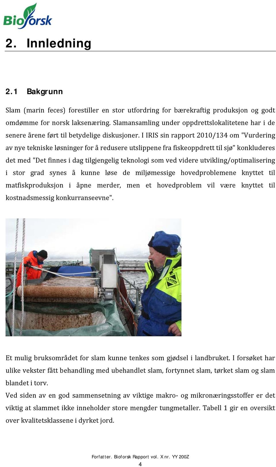I IRIS sin rapport 2010/134 om "Vurdering av nye tekniske løsninger for å redusere utslippene fra fiskeoppdrett til sjø" konkluderes det med "Det finnes i dag tilgjengelig teknologi som ved videre