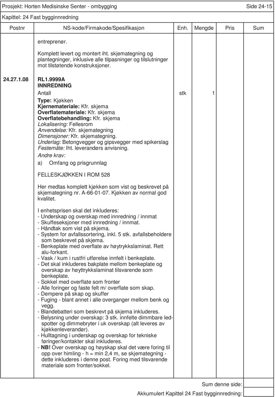 A-66-01-07. Kjøkken av normal god kvalitet. I enhetsprisen skal det inkluderes: - Underskap og overskap med innredning / innmat - Skuffeseksjoner med innredning / innmat. - Håndtak som vist på skjema.