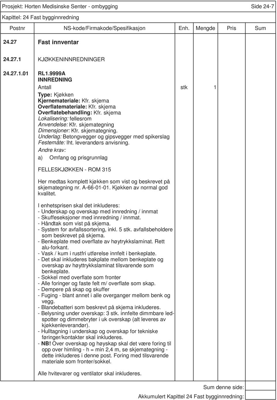 A-66-01-01. Kjøkken av normal god kvalitet. I enhetsprisen skal det inkluderes: - Underskap og overskap med innredning / innmat - Skuffeseksjoner med innredning / innmat. - Håndtak som vist på skjema.