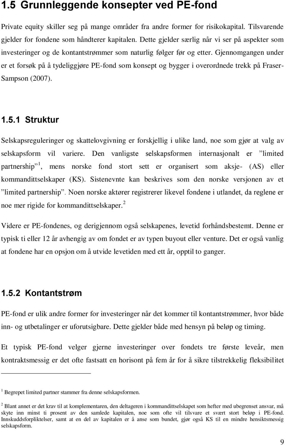 Gjennomgangen under er et forsøk på å tydeliggjøre PE-fond som konsept og bygger i overordnede trekk på Fraser- Sampson (2007). 1.5.