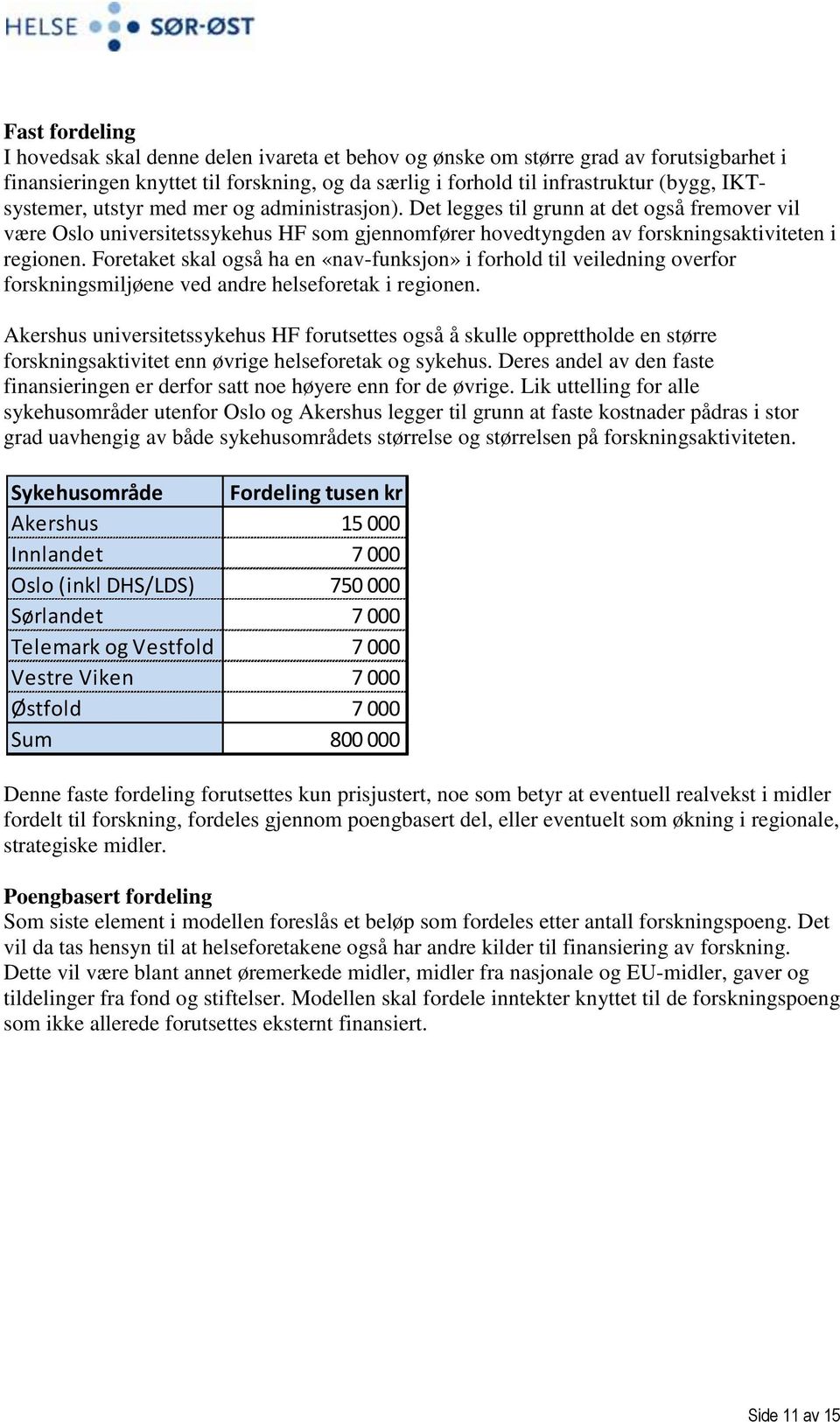 Foretaket skal også ha en «nav-funksjon» i forhold til veiledning overfor forskningsmiljøene ved andre helseforetak i regionen.