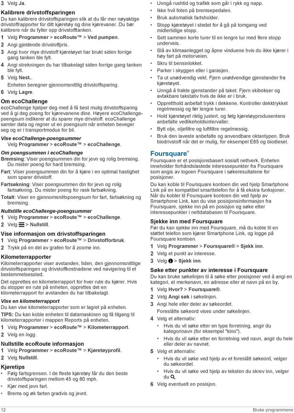 3 Angi hvor mye drivstoff kjøretøyet har brukt siden forrige gang tanken ble fylt. 4 Angi strekningen du har tilbakelagt siden forrige gang tanken ble fylt. 5 Velg Nest.