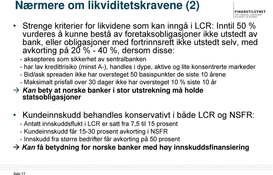 konsentrerte markeder - Bid/ask spreaden ikke har oversteget 50 basispunkter de siste 10 årene - Maksimalt prisfall over 30 dager ikke har oversteget 10 % siste 10 år Kan bety at norske banker i stor