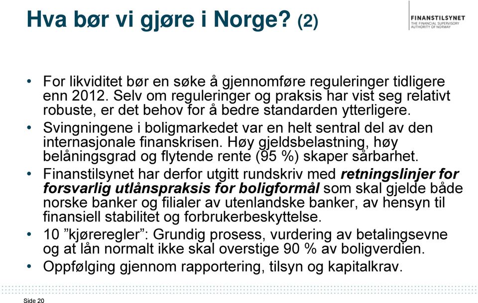 Høy gjeldsbelastning, høy belåningsgrad og flytende rente (95 %) skaper sårbarhet.