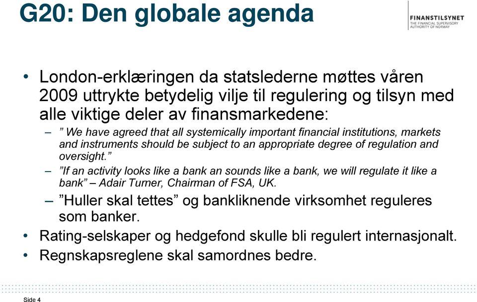 regulation and oversight. If an activity looks like a bank an sounds like a bank, we will regulate it like a bank Adair Turner, Chairman of FSA, UK.