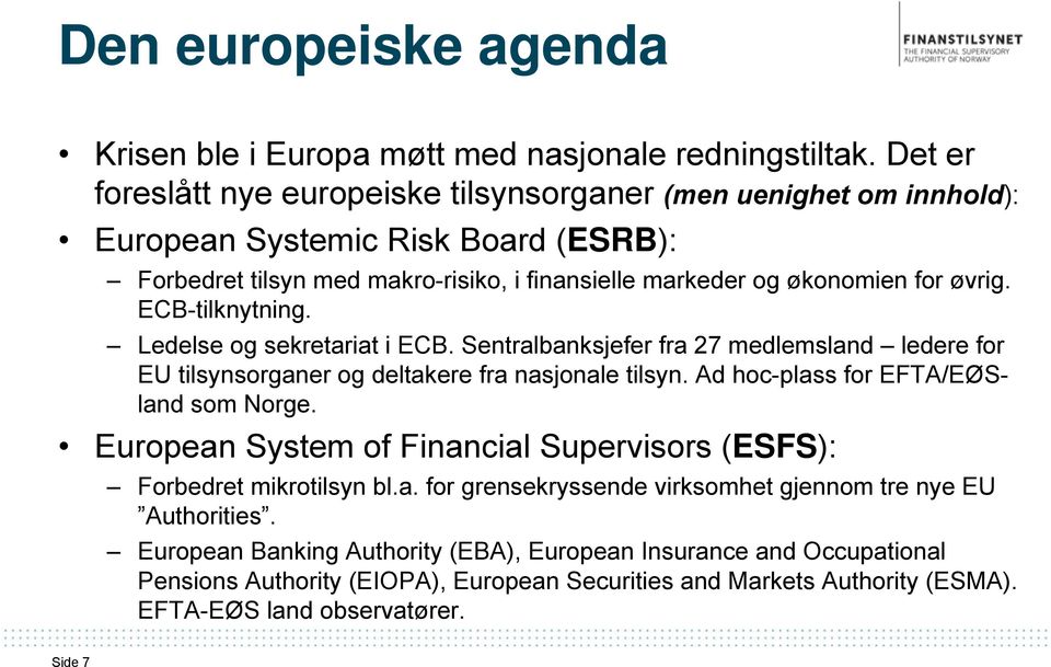 ECB-tilknytning. Ledelse og sekretariat i ECB. Sentralbanksjefer fra 27 medlemsland ledere for EU tilsynsorganer og deltakere fra nasjonale tilsyn. Ad hoc-plass for EFTA/EØSland som Norge.