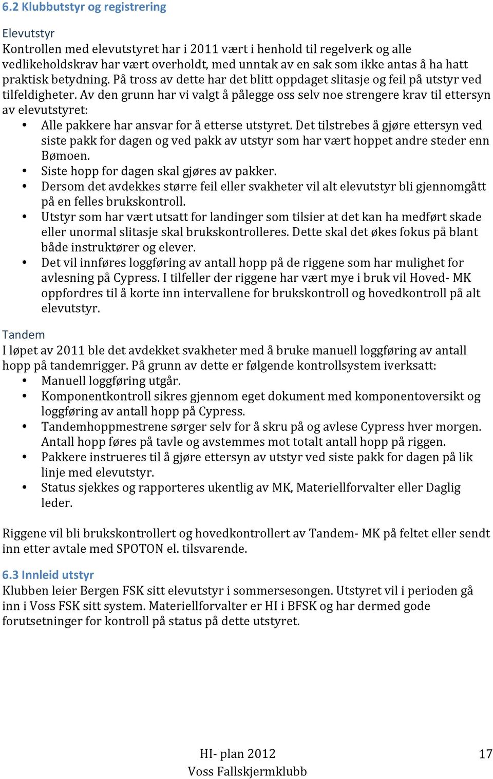 Av den grunn har vi valgt å pålegge oss selv noe strengere krav til ettersyn av elevutstyret: Alle pakkere har ansvar for å etterse utstyret.