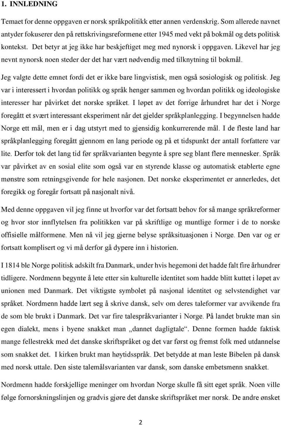 Likevel har jeg nevnt nynorsk noen steder der det har vært nødvendig med tilknytning til bokmål. Jeg valgte dette emnet fordi det er ikke bare lingvistisk, men også sosiologisk og politisk.