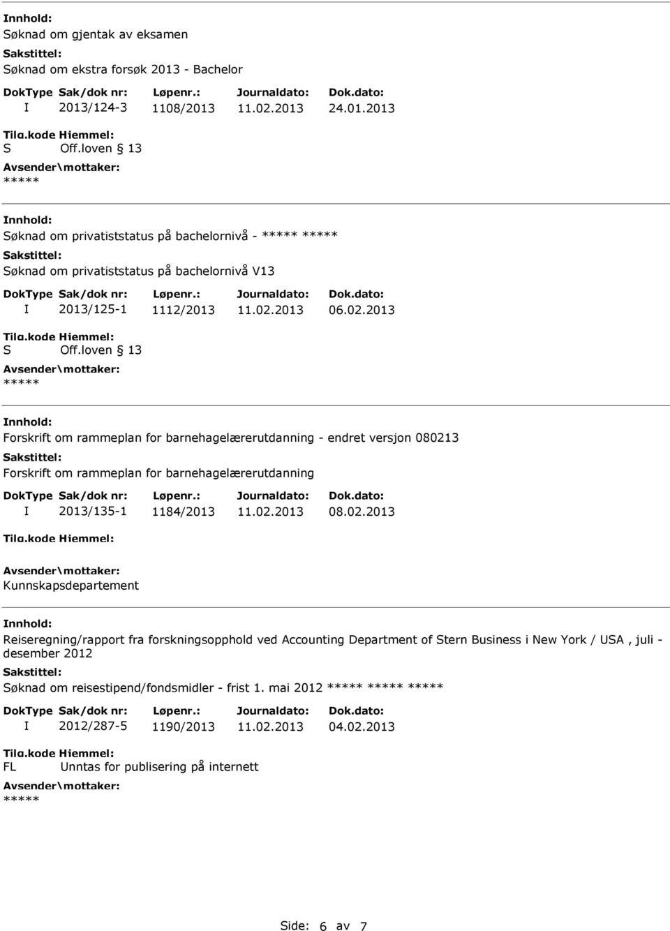 02.2013 nnhold: Forskrift om rammeplan for barnehagelærerutdanning - endret versjon 080213 Forskrift om rammeplan for barnehagelærerutdanning 2013/135-1 1184/2013