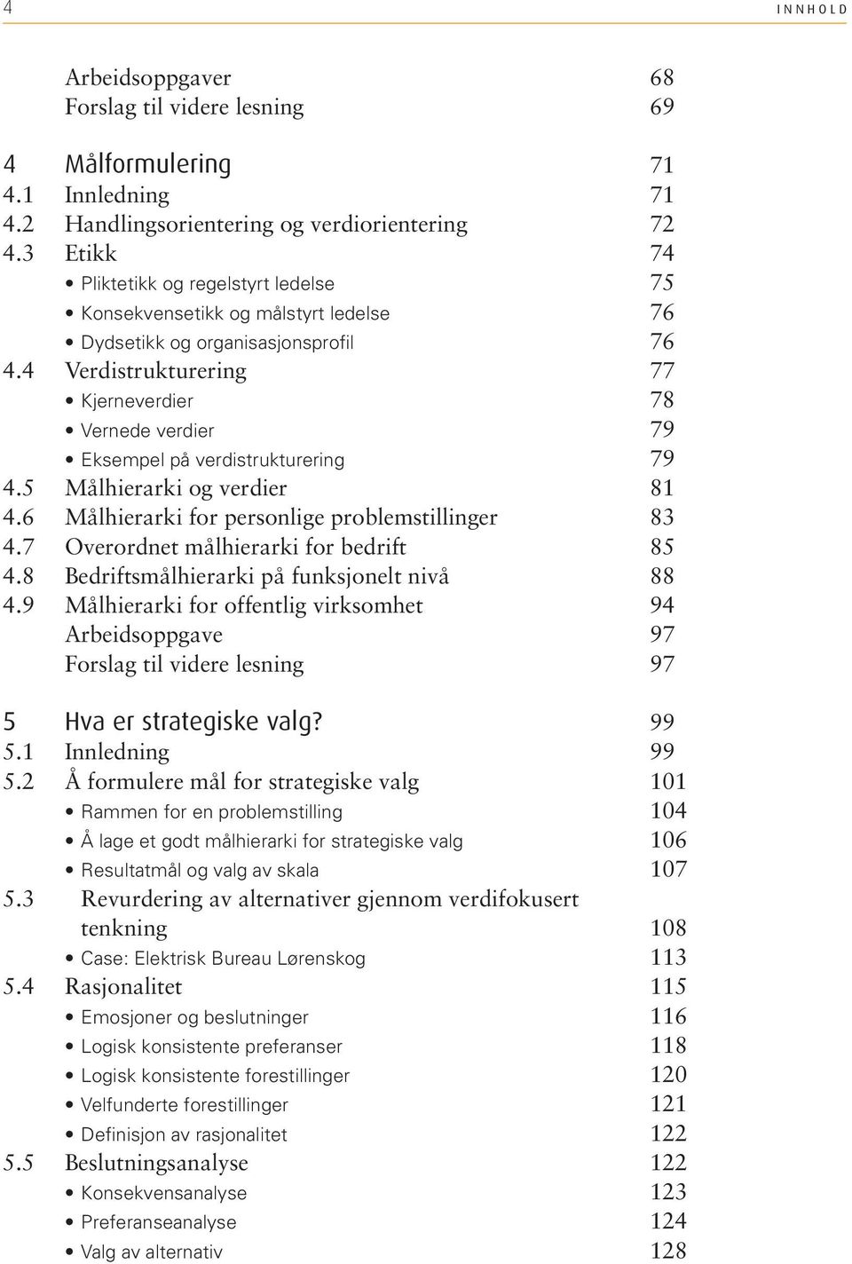 5 Målhierarki og verdier 4.6 Målhierarki for personlige problemstillinger 4.7 Overordnet målhierarki for bedrift 4.8 Bedriftsmålhierarki på funksjonelt nivå 4.