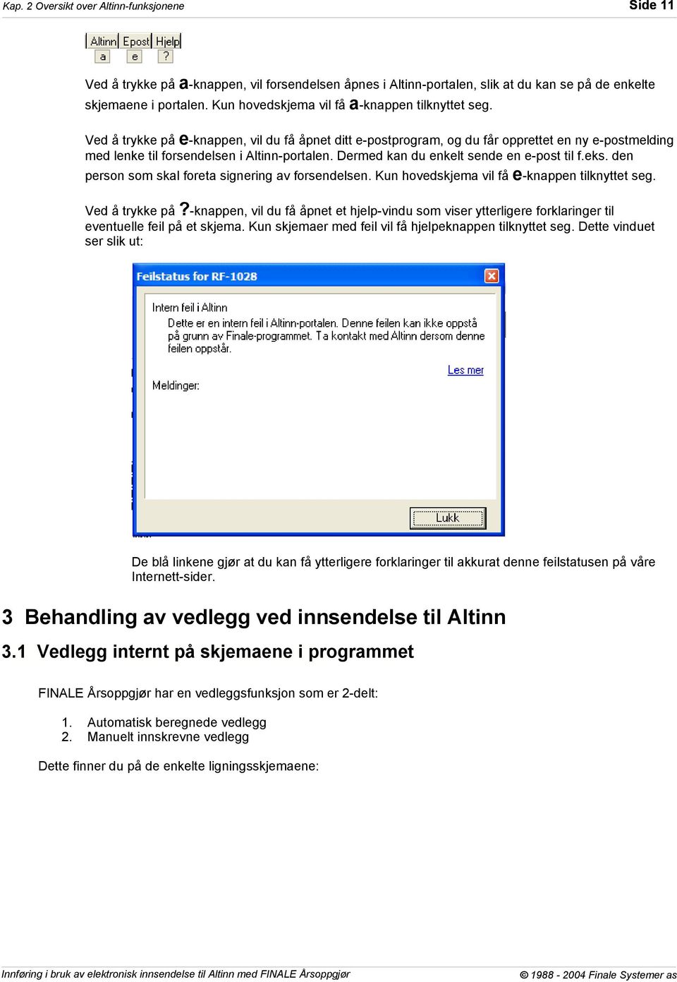 Dermed kan du enkelt sende en e-post til f.eks. den person som skal foreta signering av forsendelsen. Kun hovedskjema vil få e-knappen tilknyttet seg. Ved å trykke på?