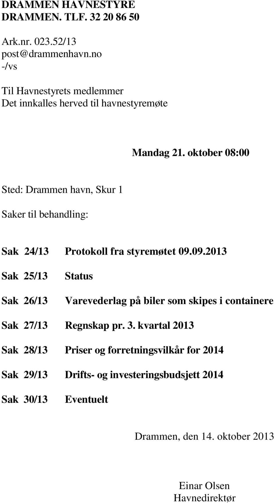 oktober 08:00 Sted: Drammen havn, Skur 1 Saker til behandling: Sak 24/13 Protokoll fra styremøtet 09.