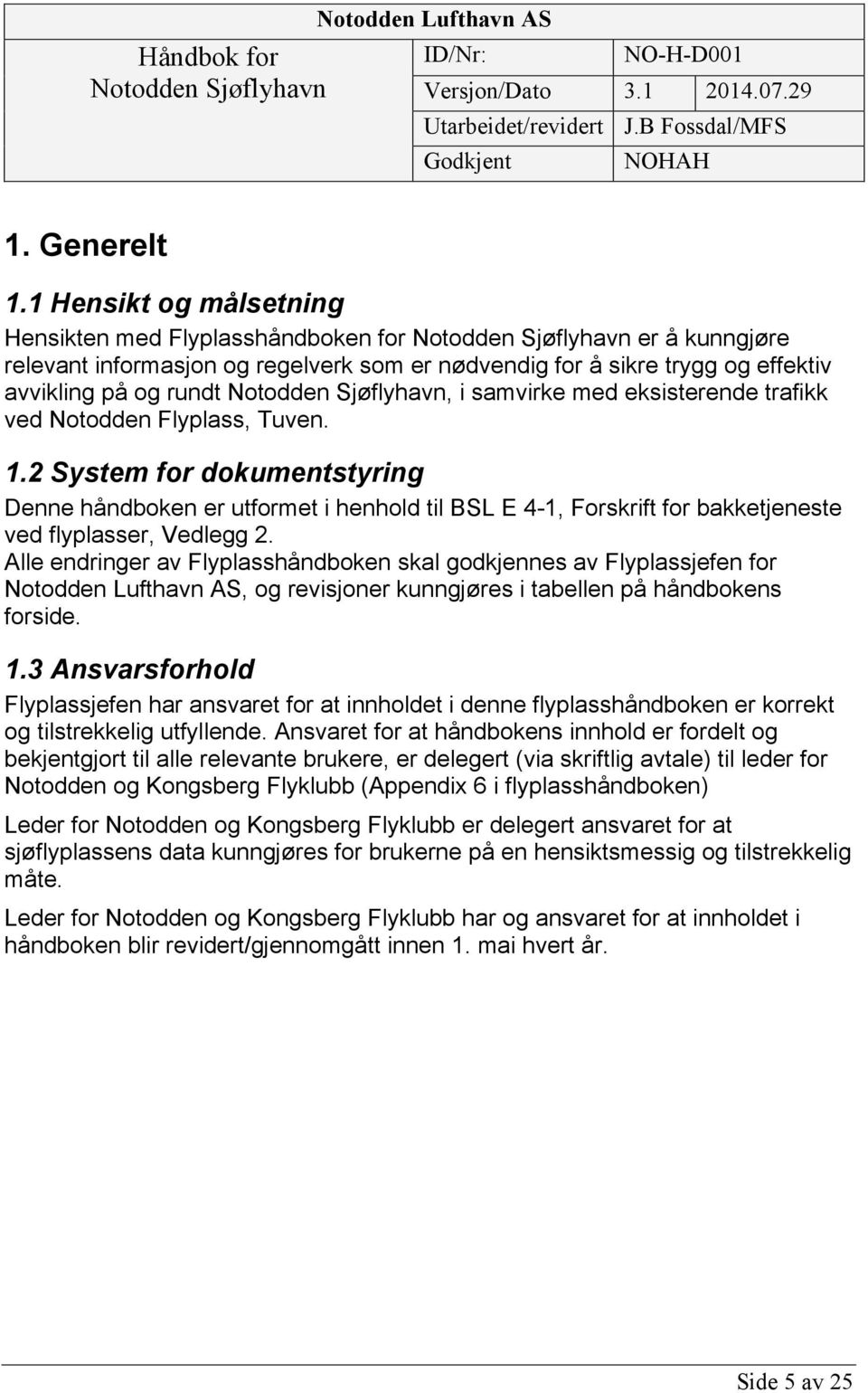 eksisterende trafikk ved Notodden Flyplass, Tuven. 1.2 System for dokumentstyring Denne håndboken er utformet i henhold til BSL E 4-1, Forskrift for bakketjeneste ved flyplasser, Vedlegg 2.