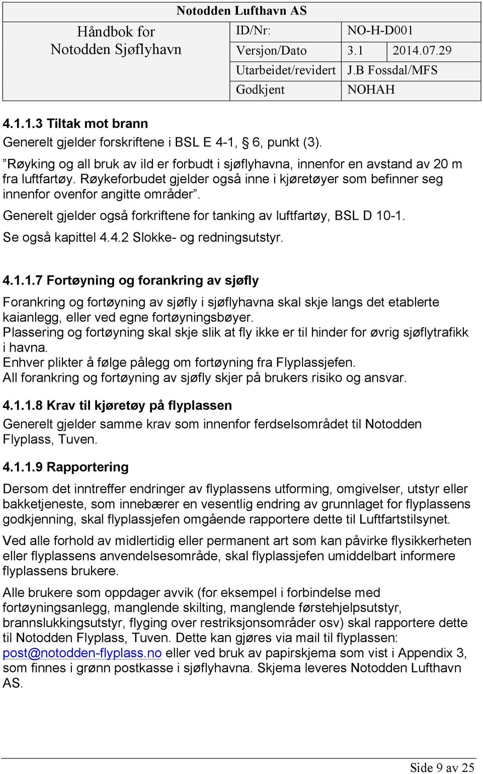 4.2 Slokke- og redningsutstyr. 4.1.1.7 Fortøyning og forankring av sjøfly Forankring og fortøyning av sjøfly i sjøflyhavna skal skje langs det etablerte kaianlegg, eller ved egne fortøyningsbøyer.