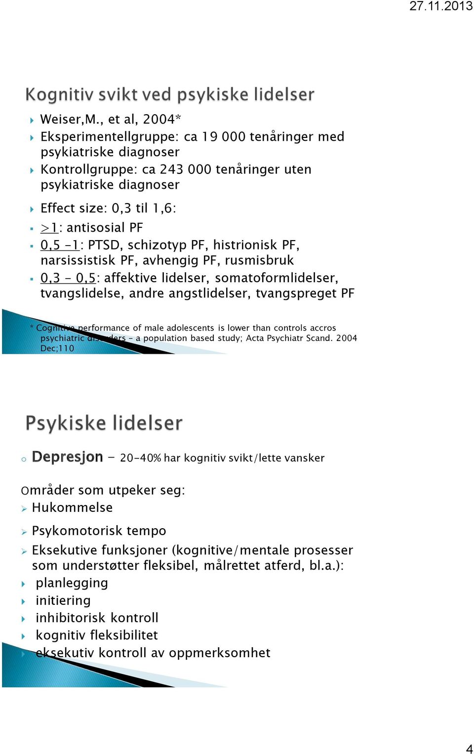 0,5-1: PTSD, schizotyp PF, histrionisk PF, narsissistisk PF, avhengig PF, rusmisbruk 0,3-0,5: affektive lidelser, somatoformlidelser, tvangslidelse, andre angstlidelser, tvangspreget PF * Cognitive