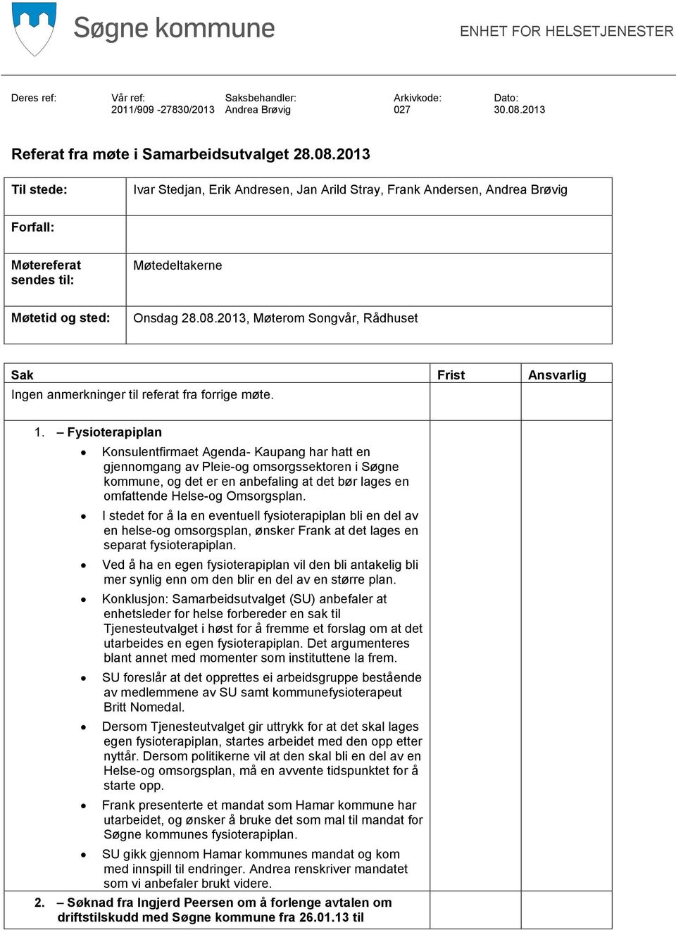 2013 Til stede: Ivar Stedjan, Erik Andresen, Jan Arild Stray, Frank Andersen, Andrea Brøvig Forfall: Møtereferat sendes til: Møtedeltakerne Møtetid og sted: Onsdag 28.08.