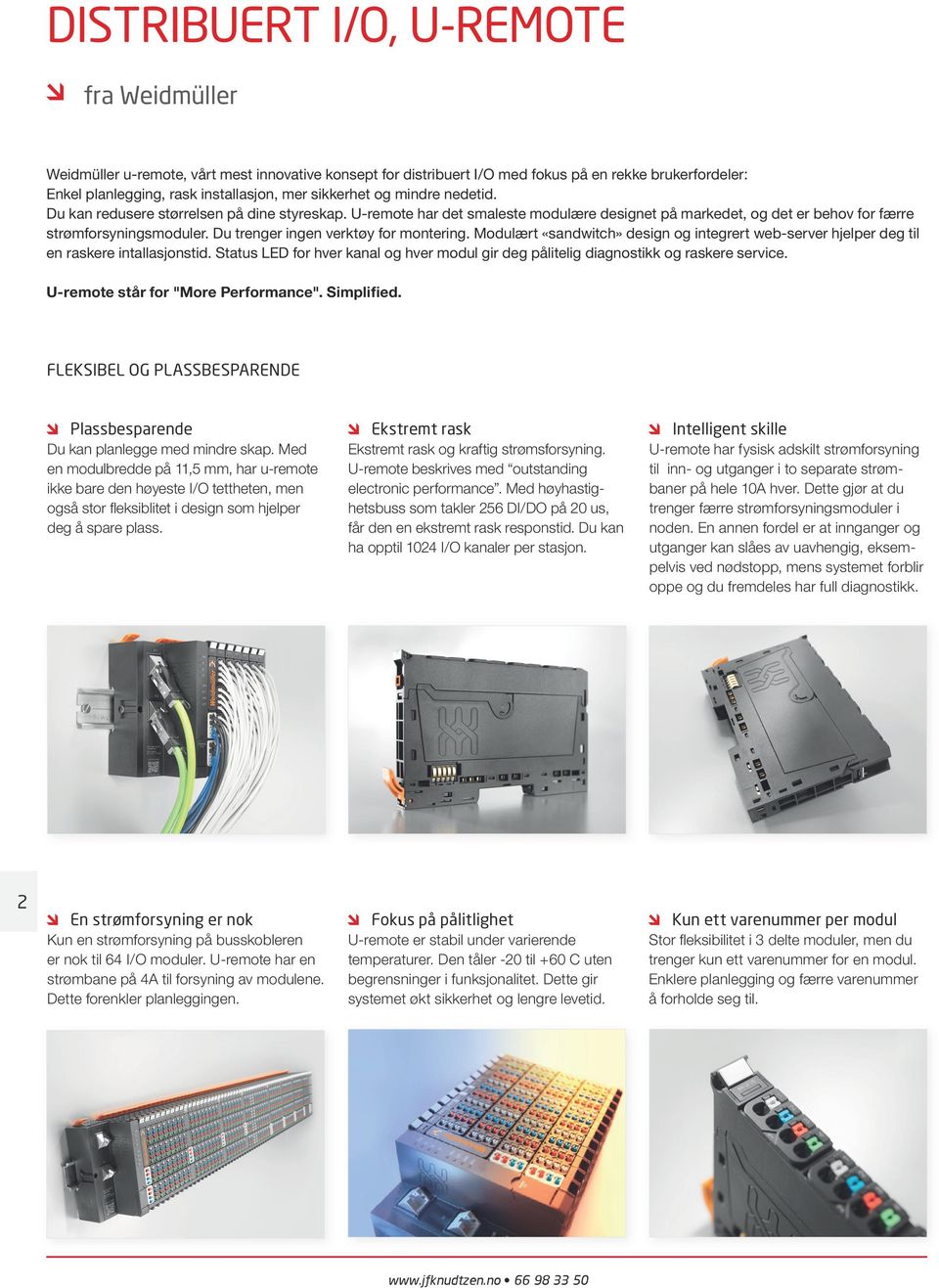 Du trenger ingen verktøy for montering. Modulært «sandwitch» design og integrert web-server hjelper deg til en raskere intallasjonstid.