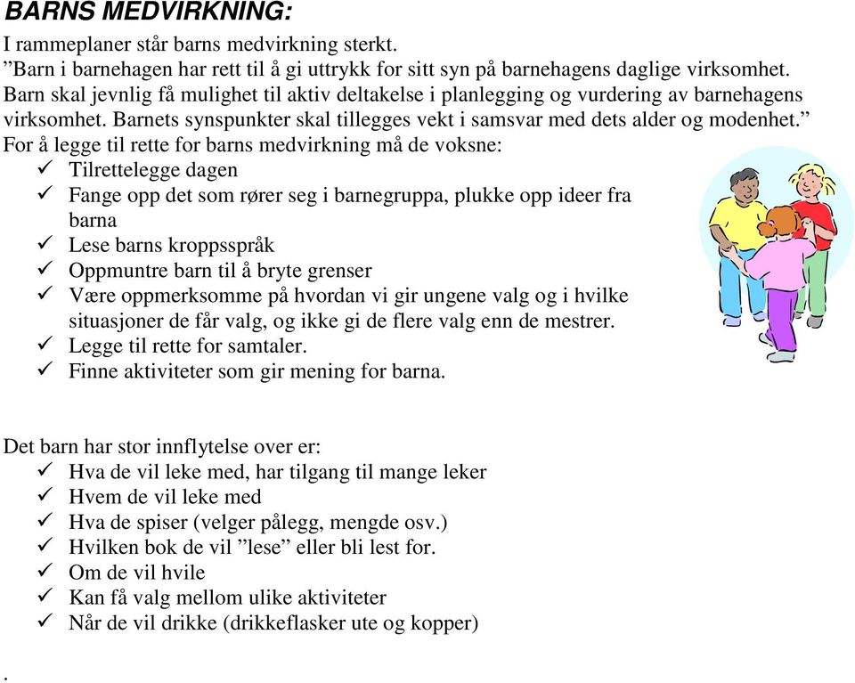 For å legge til rette for barns medvirkning må de voksne: Tilrettelegge dagen Fange opp det som rører seg i barnegruppa, plukke opp ideer fra barna Lese barns kroppsspråk Oppmuntre barn til å bryte