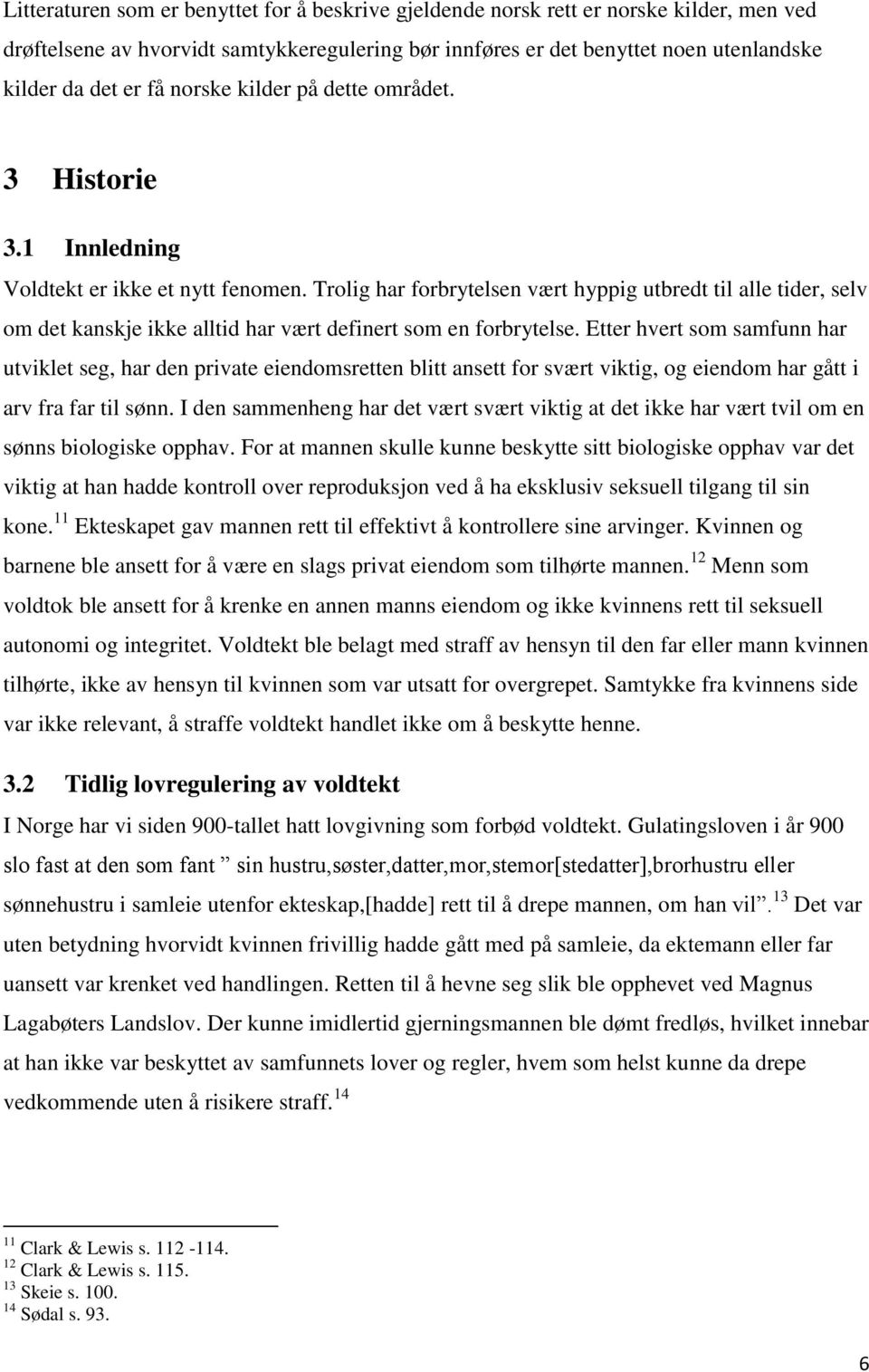 Trolig har forbrytelsen vært hyppig utbredt til alle tider, selv om det kanskje ikke alltid har vært definert som en forbrytelse.