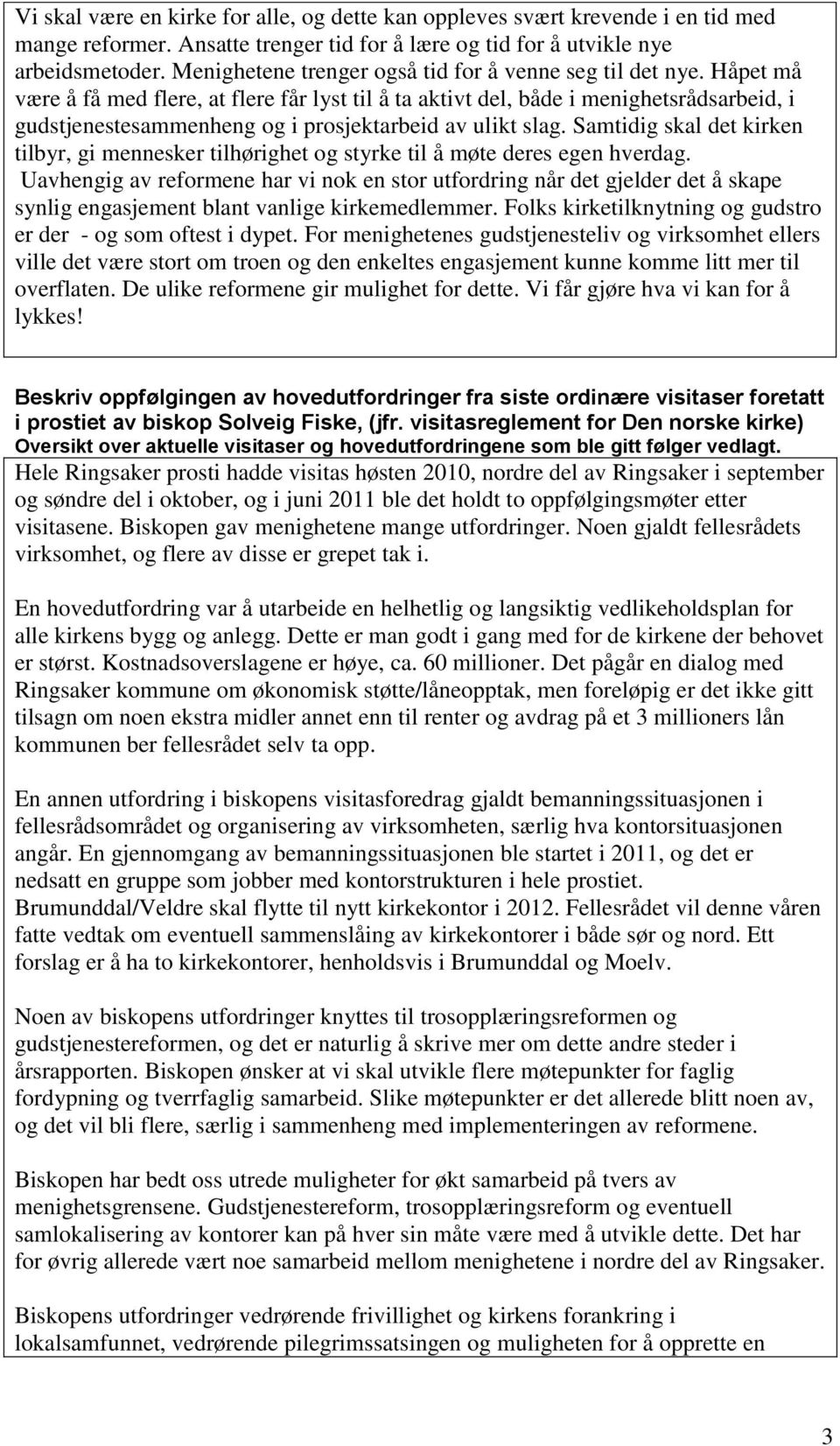 Håpet må være å få med flere, at flere får lyst til å ta aktivt del, både i menighetsrådsarbeid, i gudstjenestesammenheng og i prosjektarbeid av ulikt slag.