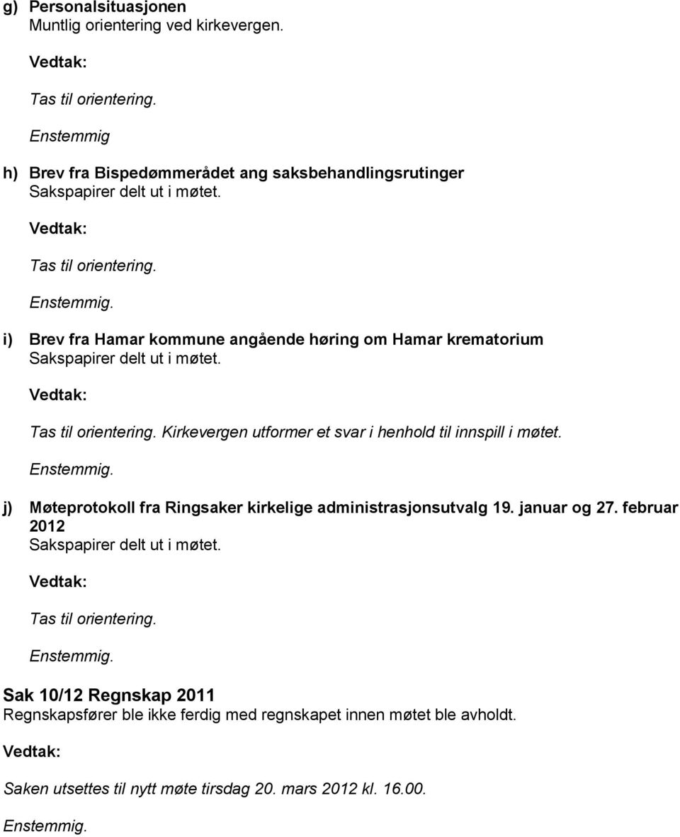 Kirkevergen utformer et svar i henhold til innspill i møtet. Enstemmig. j) Møteprotokoll fra Ringsaker kirkelige administrasjonsutvalg 19. januar og 27.