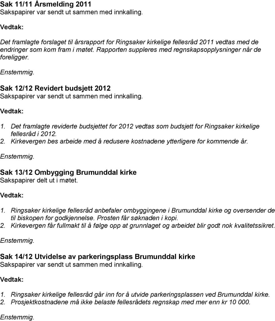 Enstemmig. Sak 12/12 Revidert budsjett 2012 Sakspapirer var sendt ut sammen med innkalling. Vedtak: 1.