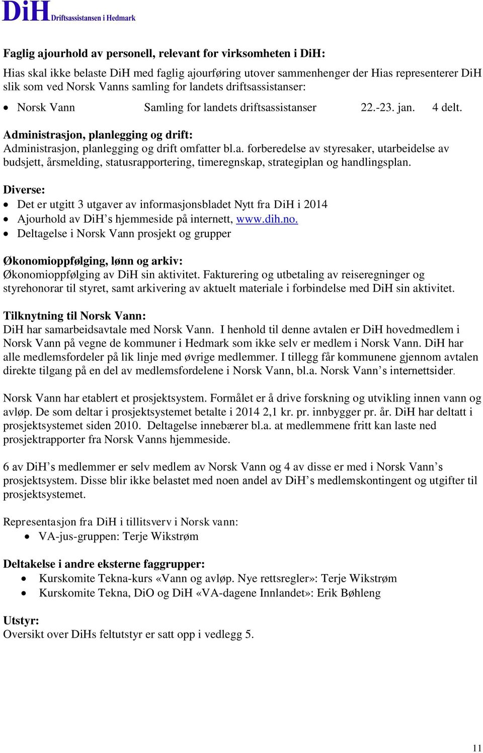 Diverse: Det er utgitt 3 utgaver av informasjonsbladet Nytt fra DiH i 204 Ajourhold av DiH s hjemmeside på internett, www.dih.no.
