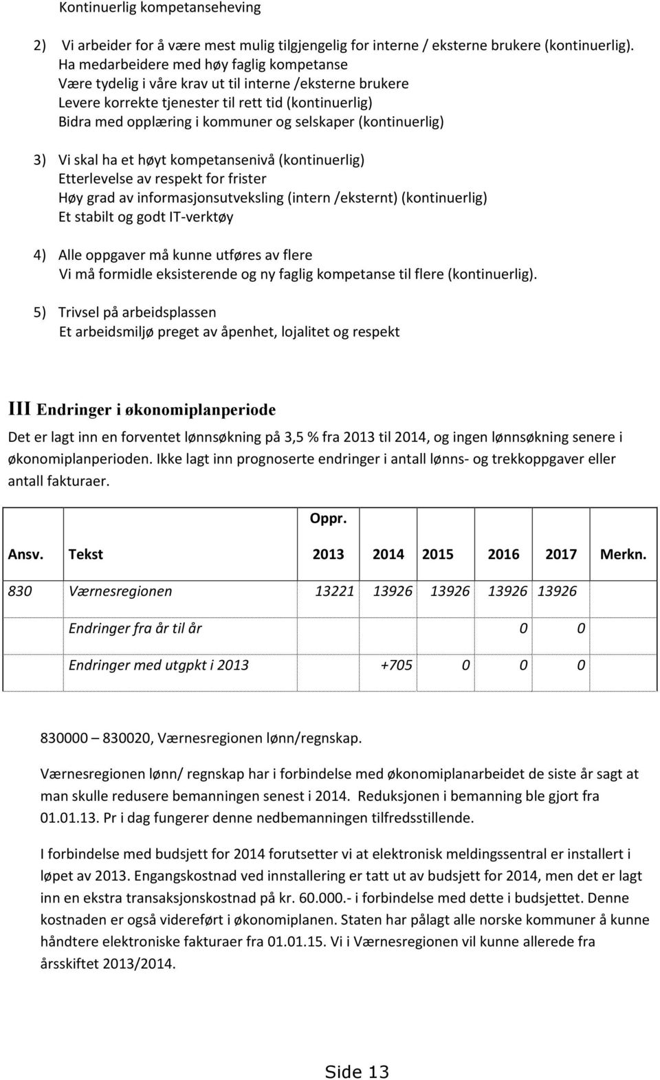 (kontinuerlig) 3) Vi skal ha et høyt kompetansenivå (kontinuerlig) Etterlevelse av respekt for frister Høy grad av informasjonsutveksling (intern /eksternt) (kontinuerlig) Et stabilt og godt