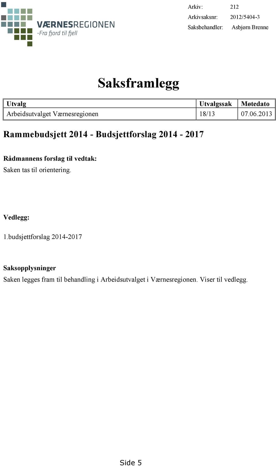 2013 Rammebudsjett 2014 - Budsjettforslag 2014-2017 Rådmannens forslag til vedtak: Saken tas til